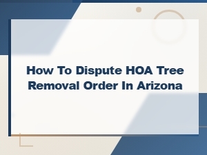 How to Dispute an Hoa Tree Removal Order in Arizona